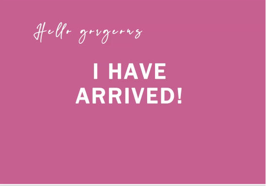 Hello Gorgeous, I Have Arrived!