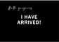 Hello Gorgeous, I Have Arrived!